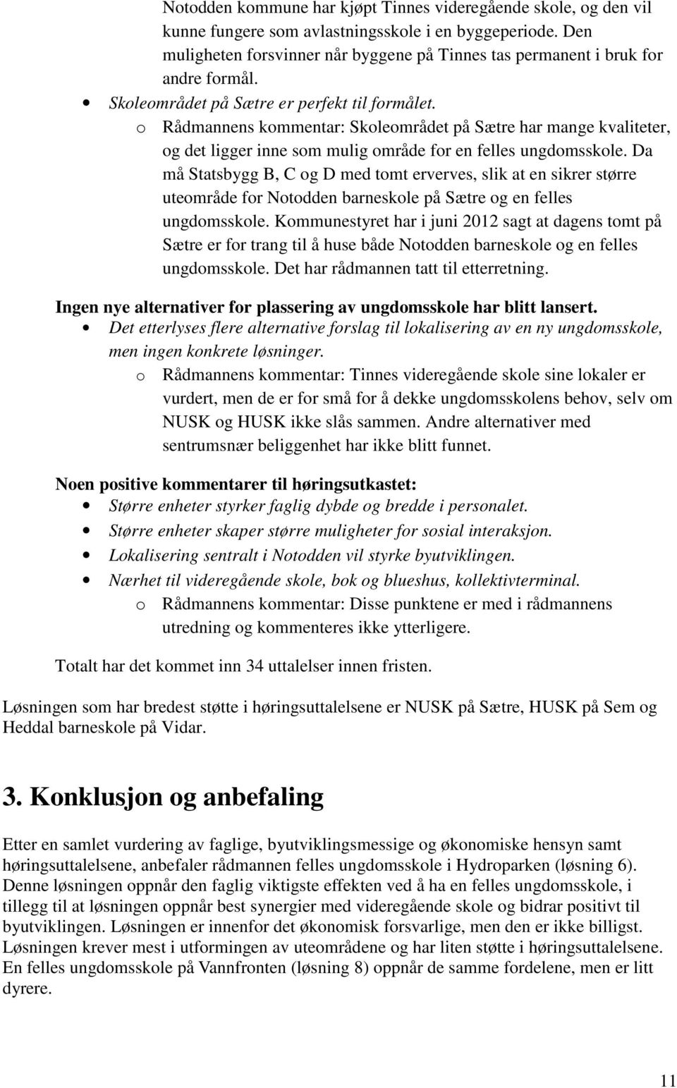 o Rådmannens kommentar: Skoleområdet på Sætre har mange kvaliteter, og det ligger inne som mulig område for en felles ungdomsskole.