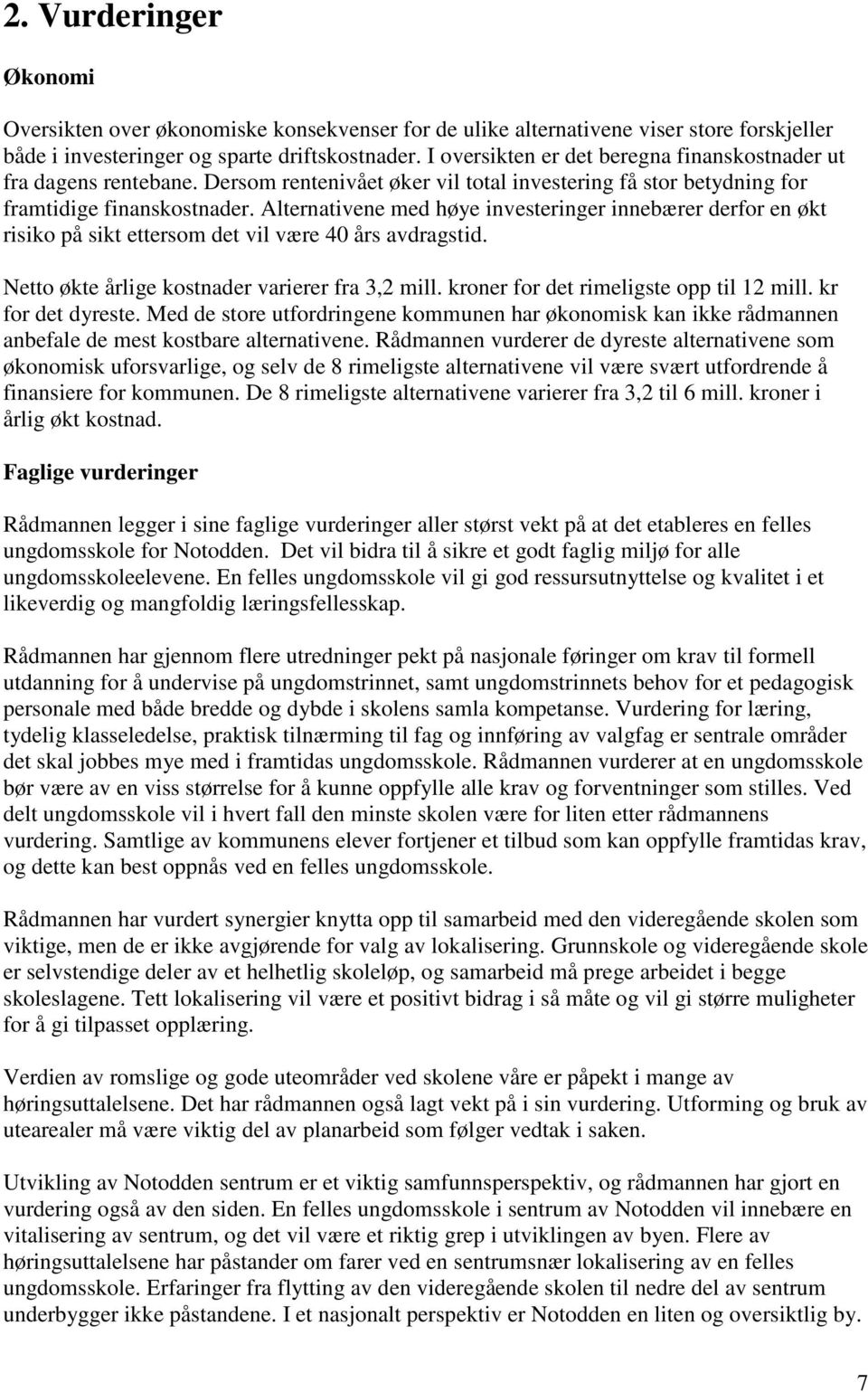 Alternativene med høye investeringer innebærer derfor en økt risiko på sikt ettersom det vil være 40 års avdragstid. Netto økte årlige kostnader varierer fra 3,2 mill.