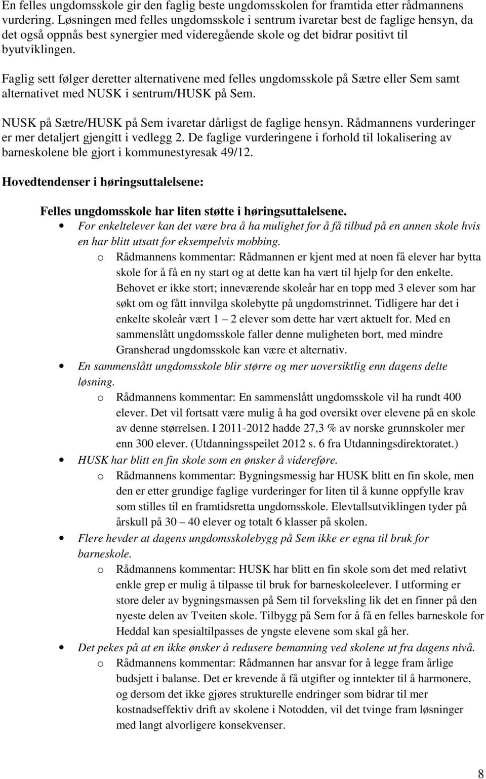 Faglig sett følger deretter alternativene med felles ungdomsskole på Sætre eller Sem samt alternativet med NUSK i sentrum/husk på Sem. NUSK på Sætre/HUSK på Sem ivaretar dårligst de faglige hensyn.