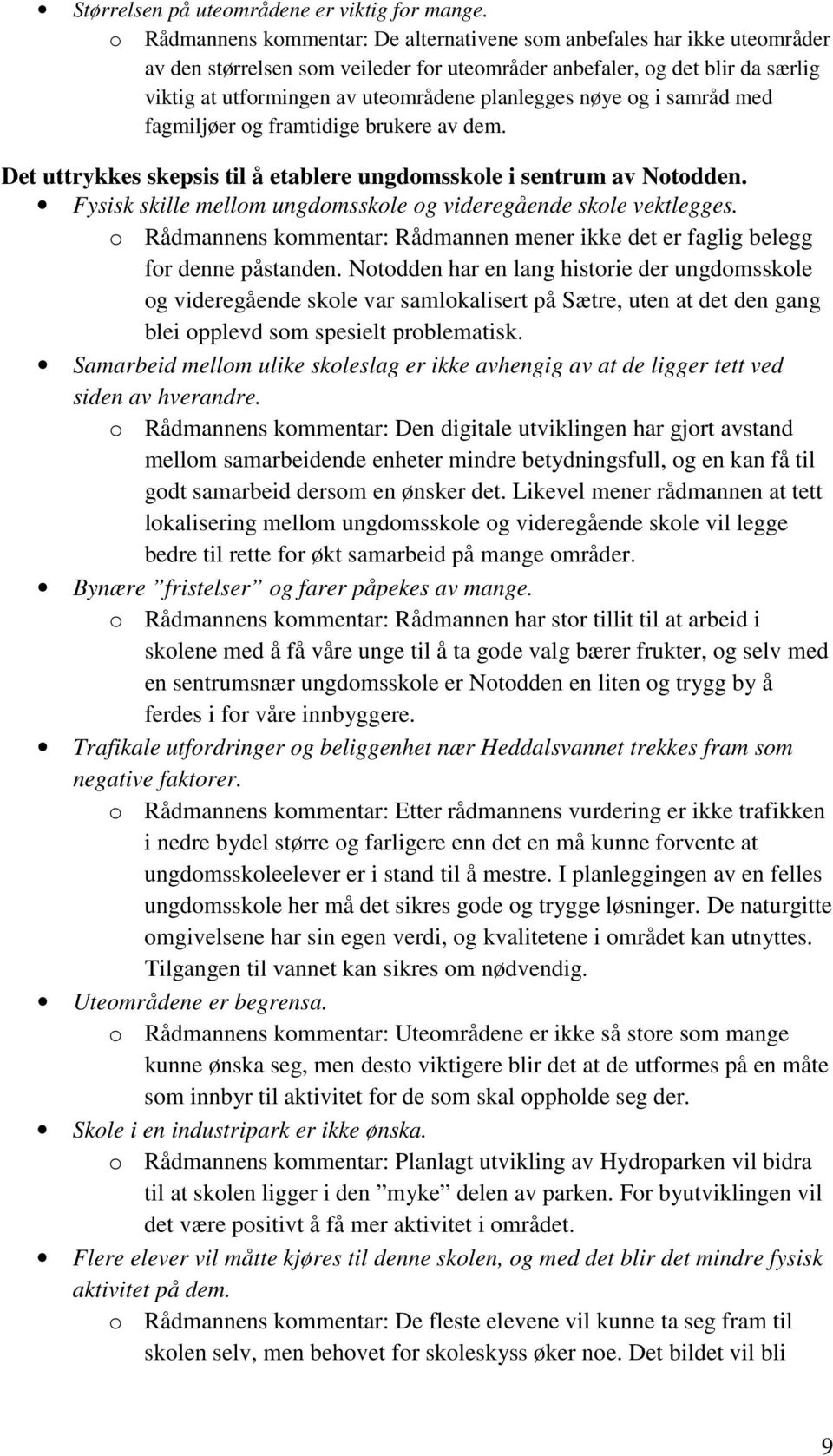 planlegges nøye og i samråd med fagmiljøer og framtidige brukere av dem. Det uttrykkes skepsis til å etablere ungdomsskole i sentrum av Notodden.