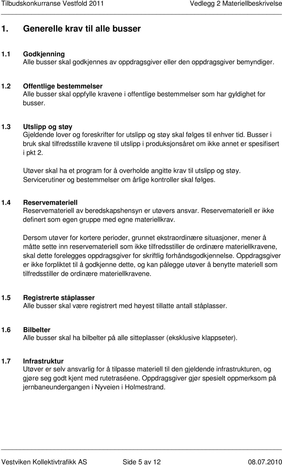 Busser i bruk skal tilfredsstille kravene til utslipp i produksjonsåret om ikke annet er spesifisert i pkt 2. Utøver skal ha et program for å overholde angitte krav til utslipp og støy.