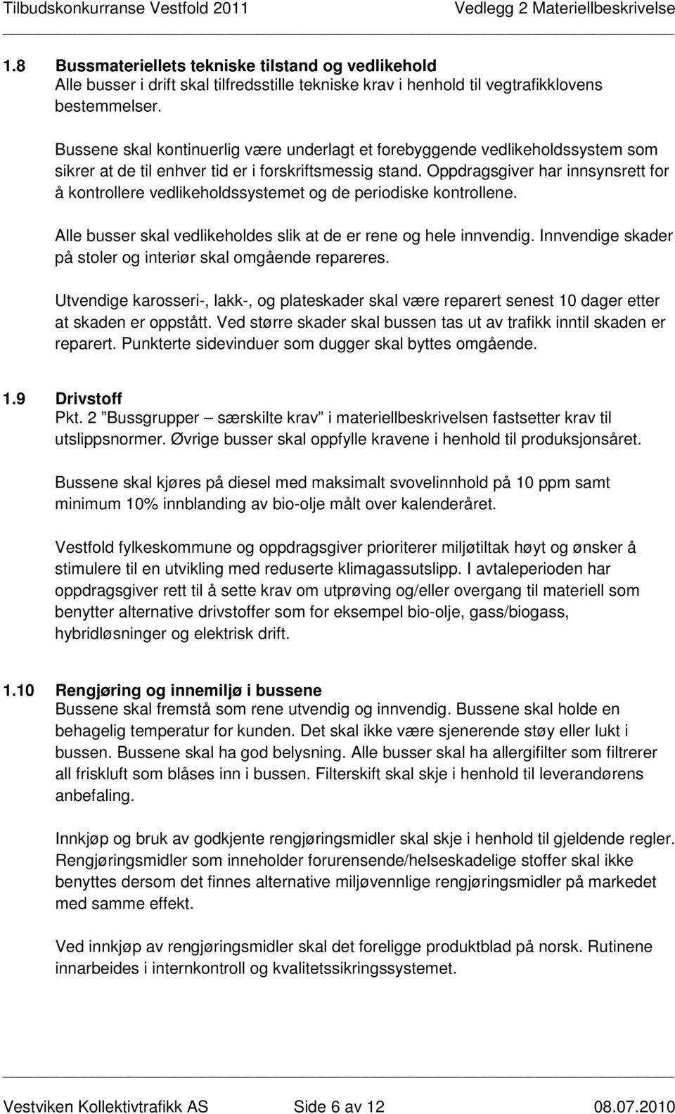 Oppdragsgiver har innsynsrett for å kontrollere vedlikeholdssystemet og de periodiske kontrollene. Alle busser skal vedlikeholdes slik at de er rene og hele innvendig.