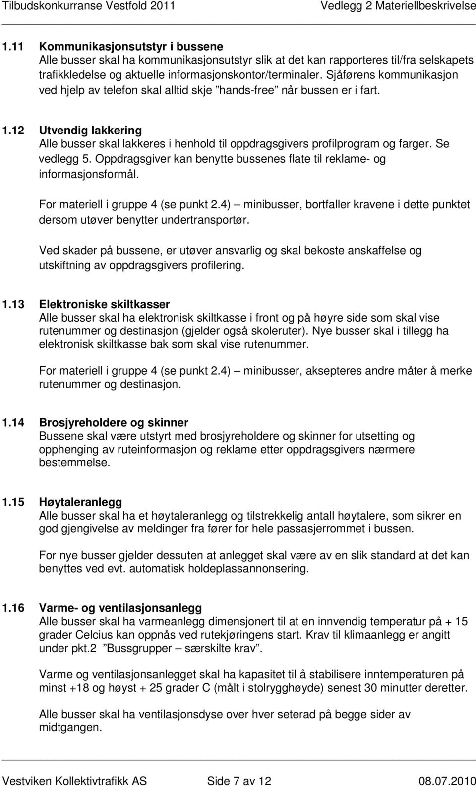 Se vedlegg 5. Oppdragsgiver kan benytte bussenes flate til reklame- og informasjonsformål. For materiell i gruppe 4 (se punkt 2.