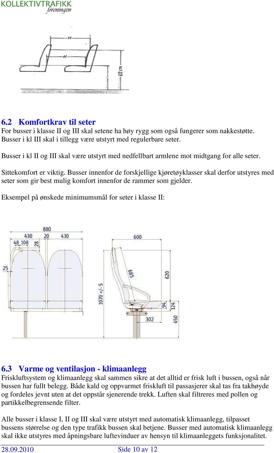 Busser innenfor de forskjellige kjøretøyklasser skal derfor utstyres med seter som gir best mulig komfort innenfor de rammer som gjelder. Eksempel på ønskede minimumsmål for seter i klasse II: 6.