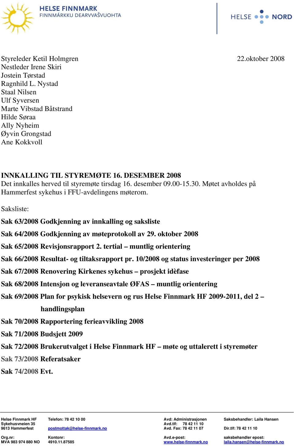 desember 09.00-15.30. Møtet avholdes på Hammerfest sykehus i FFU-avdelingens møterom. Saksliste: Sak 63/2008 Godkjenning av innkalling og saksliste Sak 64/2008 Godkjenning av møteprotokoll av 29.