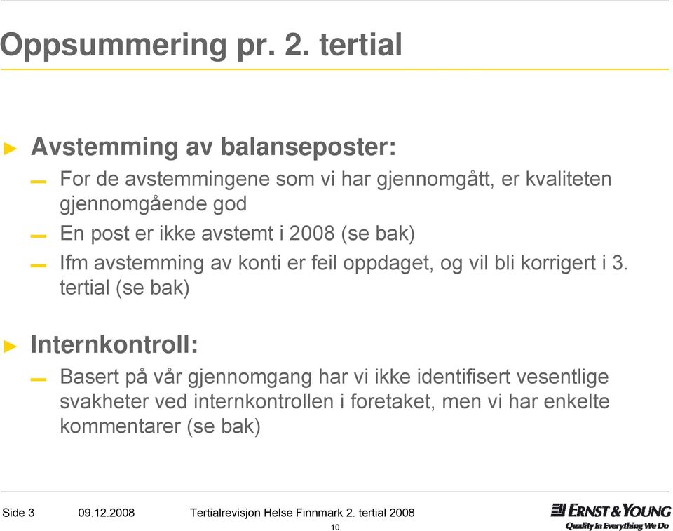 er ikke avstemt i 2008 (se bak) Ifm avstemming av konti er feil oppdaget, og vil bli korrigert i 3.