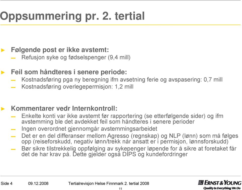 Kostnadsføring overlegepermisjon: 1,2 mill Kommentarer vedr Internkontroll: Enkelte konti var ikke avstemt før rapportering (se etterfølgende sider) og ifm avstemming ble det avdekket feil som