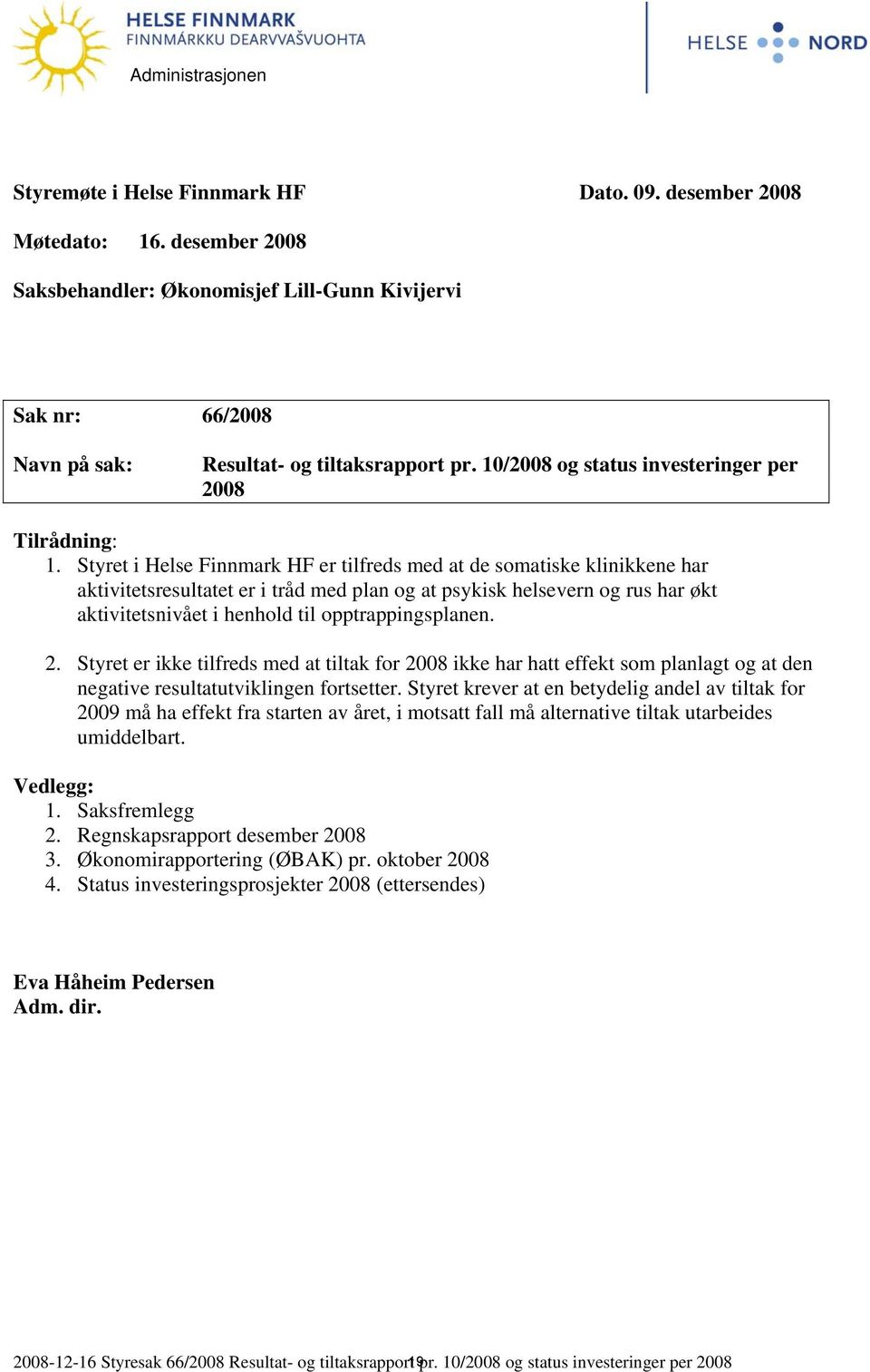 Styret i Helse Finnmark HF er tilfreds med at de somatiske klinikkene har aktivitetsresultatet er i tråd med plan og at psykisk helsevern og rus har økt aktivitetsnivået i henhold til