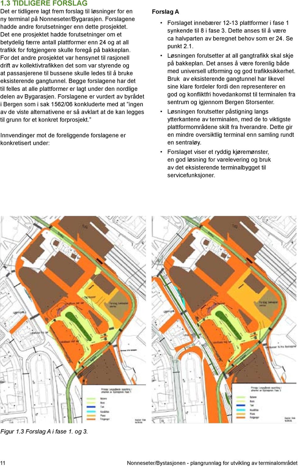 For det andre prosjektet var hensynet til rasjonell drift av kollektivtrafikken det som var styrende og at passasjerene til bussene skulle ledes til å bruke eksisterende gangtunnel.