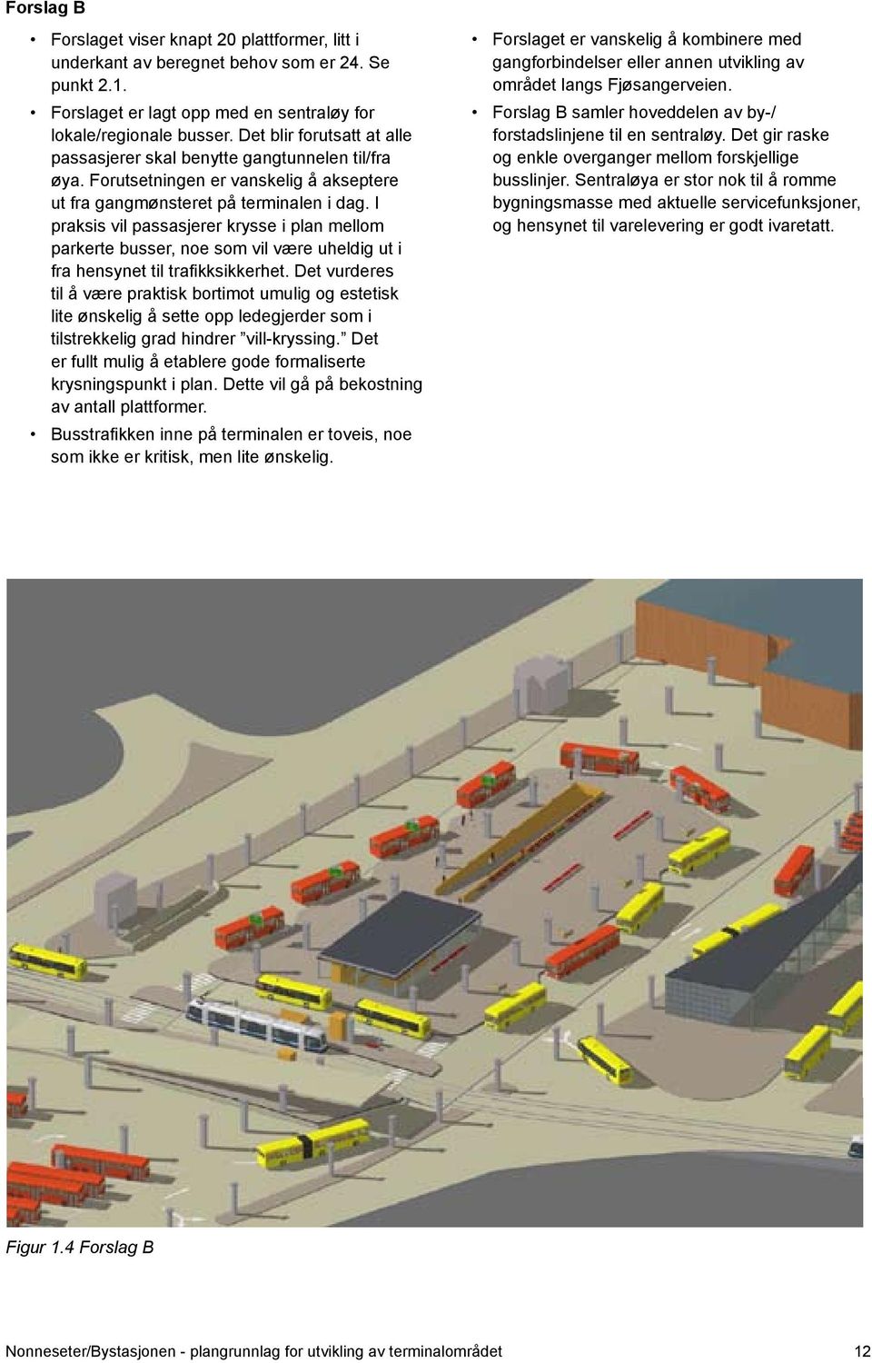 I praksis vil passasjerer krysse i plan mellom parkerte busser, noe som vil være uheldig ut i fra hensynet til trafikksikkerhet.