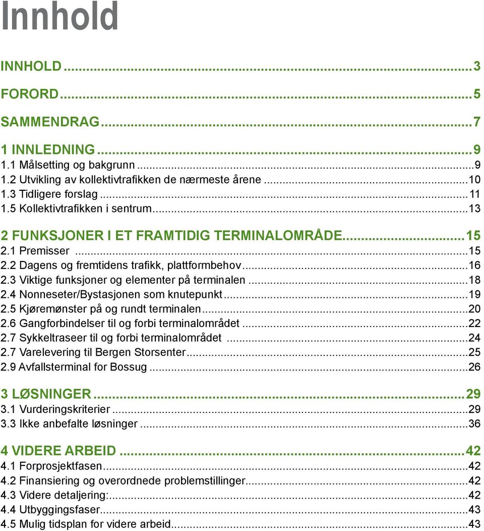 3 Viktige funksjoner og elementer på terminalen...18 2.4 Nonneseter/Bystasjonen som knutepunkt...19 2.5 Kjøremønster på og rundt terminalen...20 2.6 Gangforbindelser til og forbi terminalområdet...22 2.