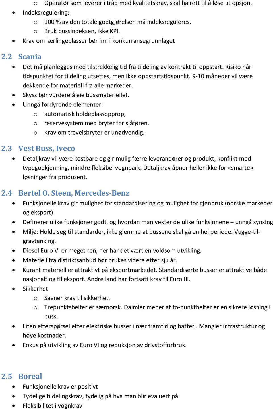 Risik når tidspunktet fr tildeling utsettes, men ikke ppstartstidspunkt. 9-10 måneder vil være dekkende fr materiell fra alle markeder. bør vurdere å eie bussmateriellet.