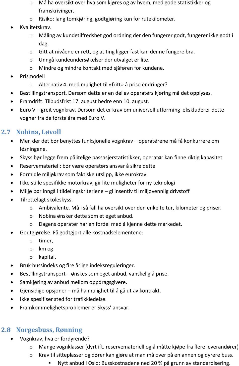 Mindre g mindre kntakt med sjåføren fr kundene. Prismdell Alternativ 4. med mulighet til «fritt» å prise endringer? Bestillingstransprt. Dersm dette er en del av peratørs kjøring må det pplyses.