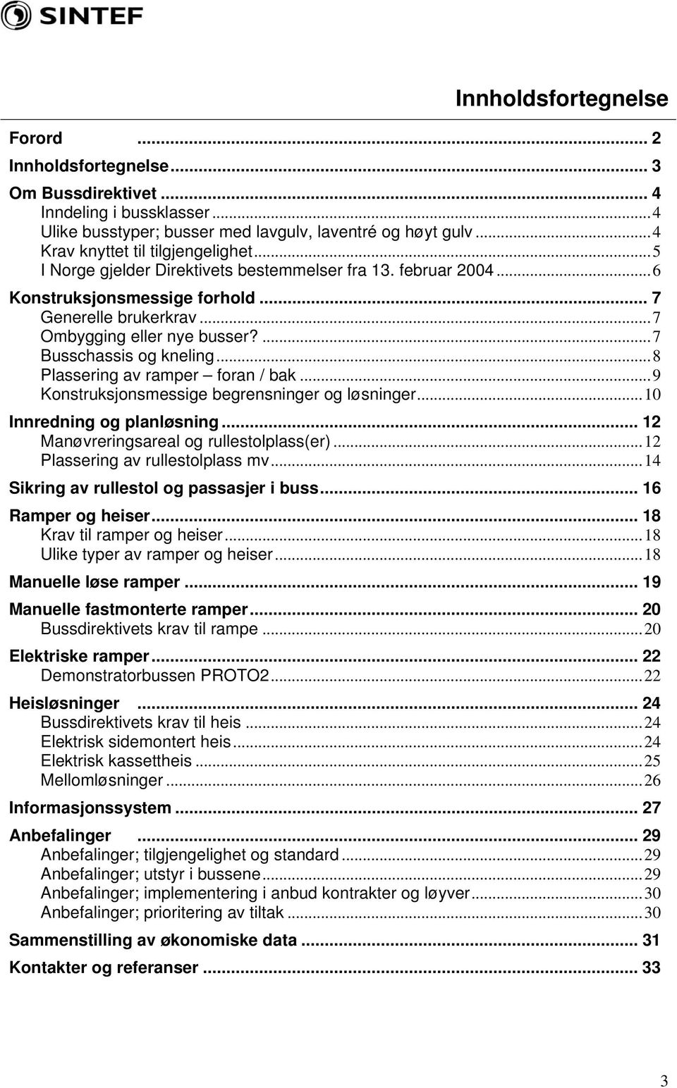 ...7 Busschassis og kneling...8 Plassering av ramper foran / bak...9 Konstruksjonsmessige begrensninger og løsninger...10 Innredning og planløsning... 12 Manøvreringsareal og rullestolplass(er).