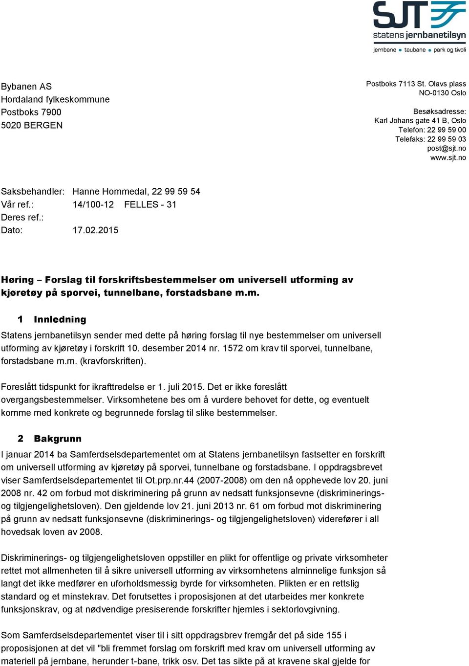 2015 Høring Forslag til forskriftsbestemmelser om universell utforming av kjøretøy på sporvei, tunnelbane, forstadsbane m.m. 1 Innledning Statens jernbanetilsyn sender med dette på høring forslag til nye bestemmelser om universell utforming av kjøretøy i forskrift 10.