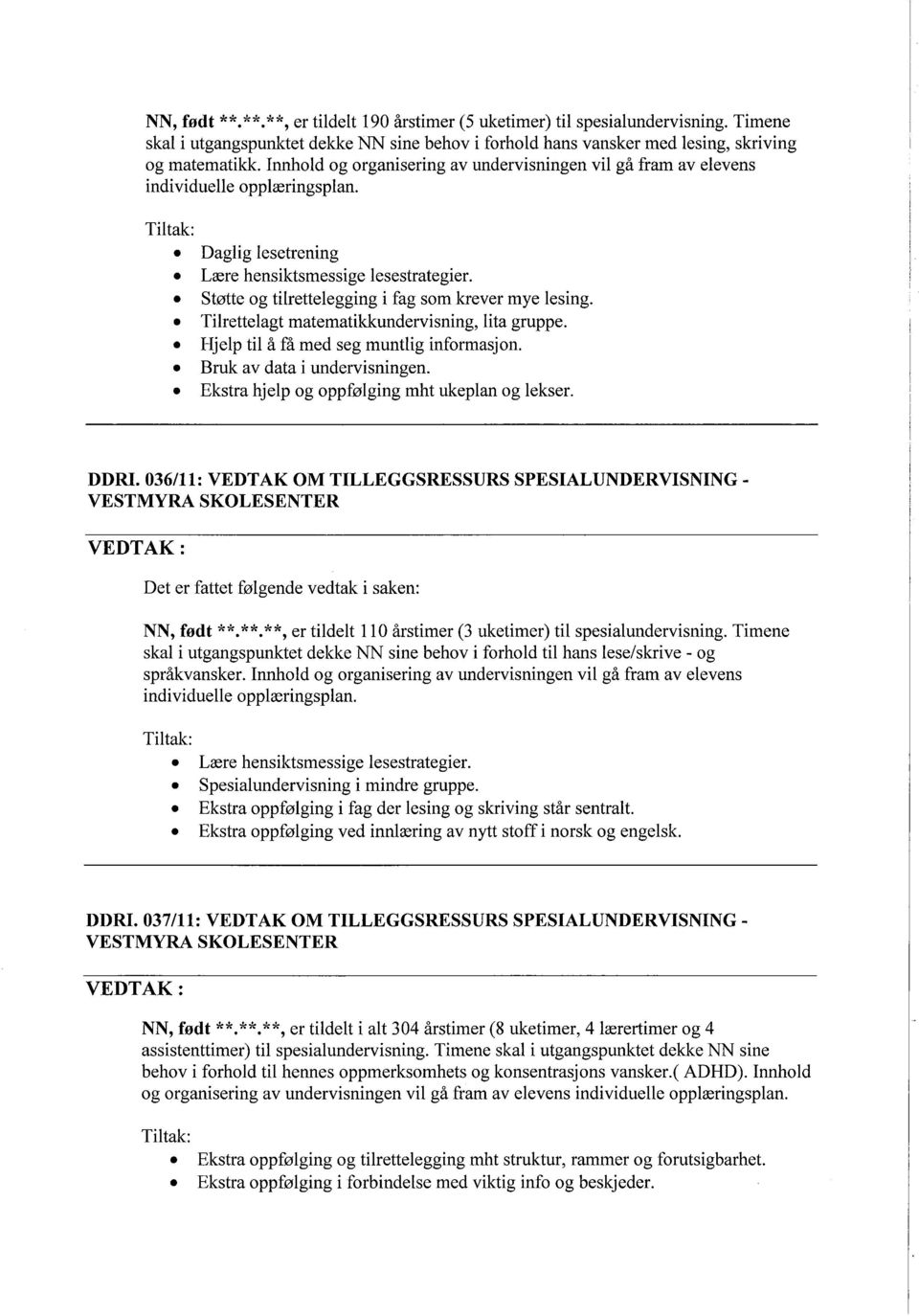 . Støtte og tilrettelegging i fag som krever mye lesing.. Tilrettelagt matematikkundervisning, lita gruppe.. Hjelp til å få med seg muntlig informasjon.. Bruk av data i undervisningen.