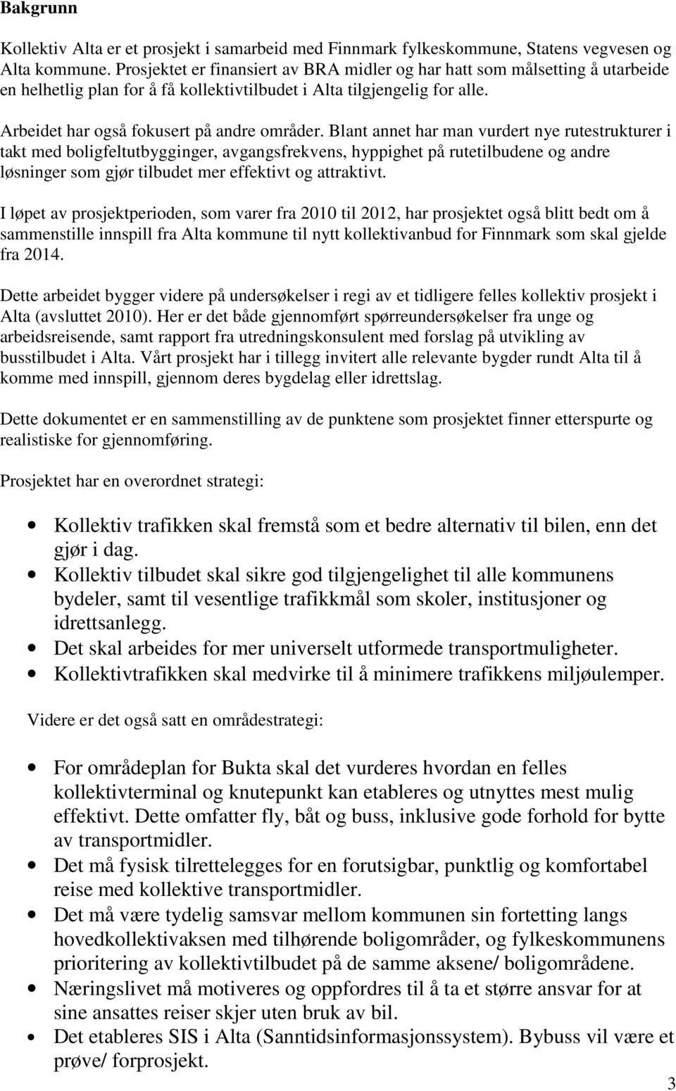 Blant annet har man vurdert nye rutestrukturer i takt med boligfeltutbygginger, avgangsfrekvens, hyppighet på rutetilbudene og andre løsninger som gjør tilbudet mer effektivt og attraktivt.