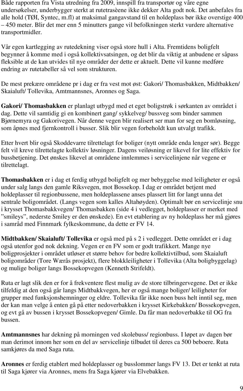 Blir det mer enn 5 minutters gange vil befolkningen sterkt vurdere alternative transportmidler. Vår egen kartlegging av rutedekning viser også store hull i Alta.