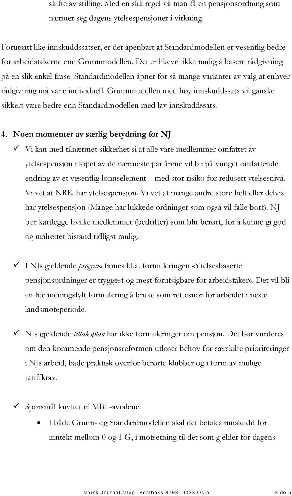 Standardmodellen åpner for så mange varianter av valg at enhver rådgivning må være individuell.