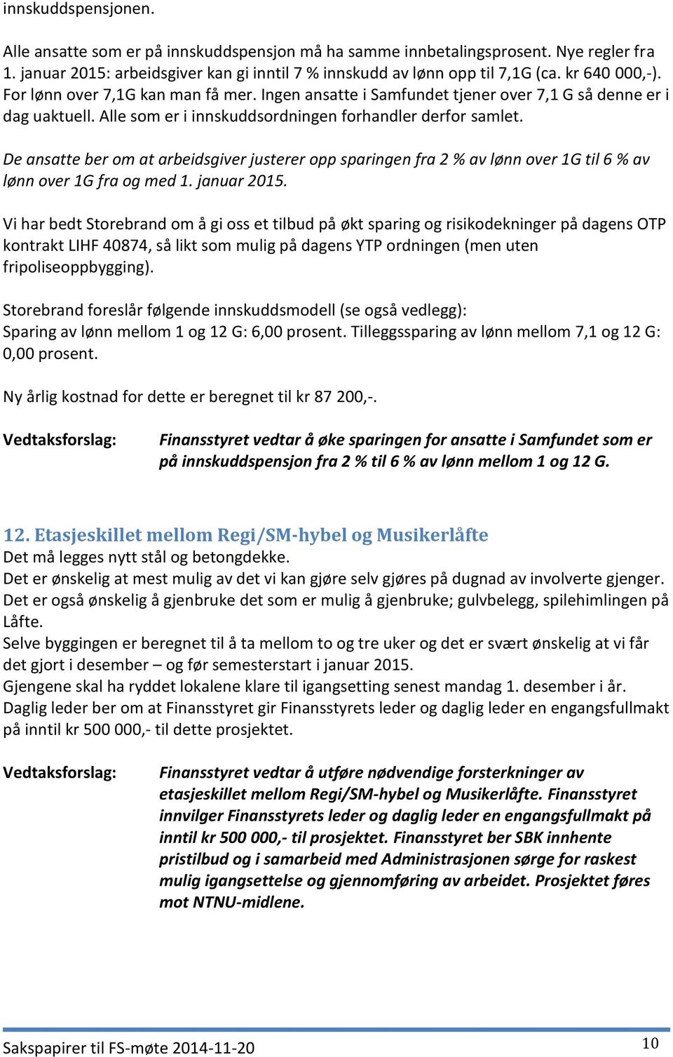 De ansatte ber om at arbeidsgiver justerer opp sparingen fra 2 % av lønn over 1G til 6 % av lønn over 1G fra og med 1. januar 2015.