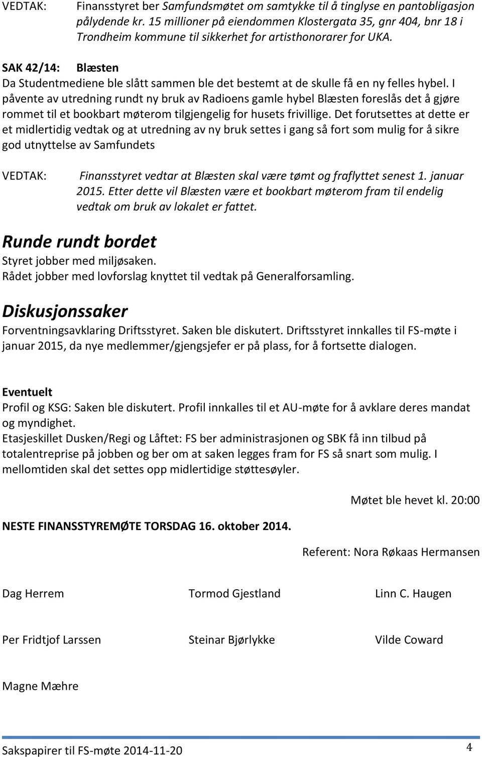 SAK 42/14: Blæsten Da Studentmediene ble slått sammen ble det bestemt at de skulle få en ny felles hybel.