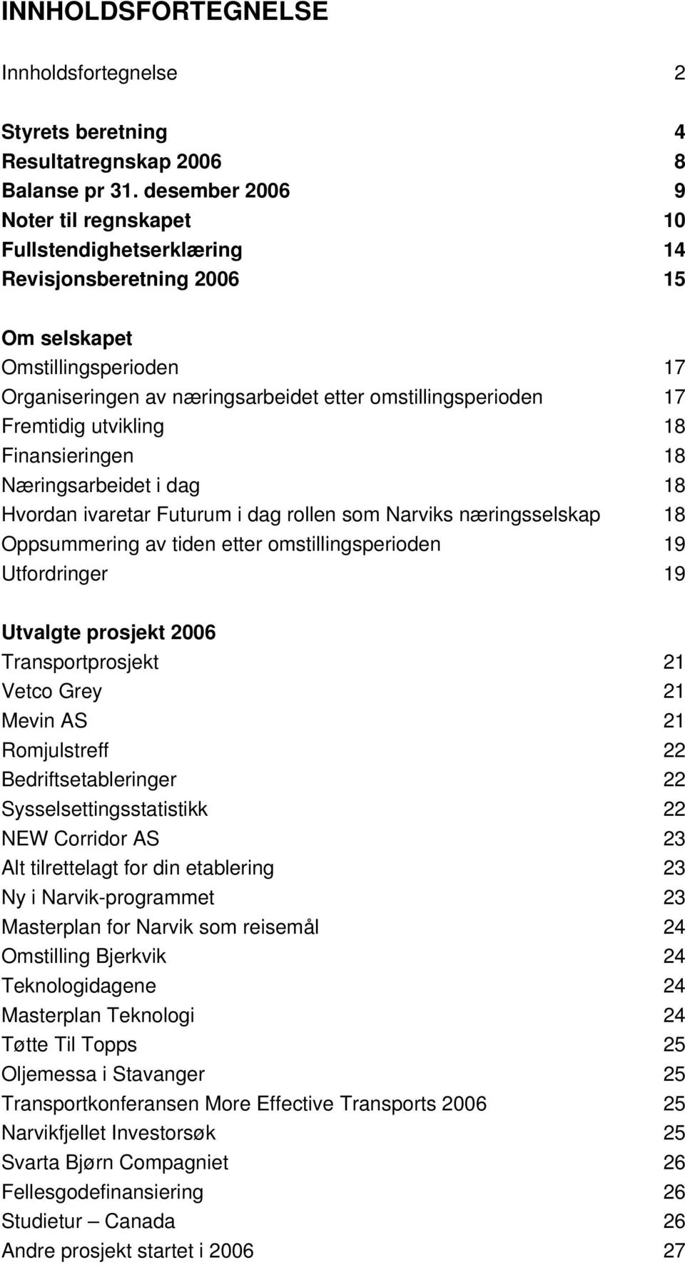 Fremtidig utvikling 18 Finansieringen 18 Næringsarbeidet i dag 18 Hvordan ivaretar Futurum i dag rollen som Narviks næringsselskap 18 Oppsummering av tiden etter omstillingsperioden 19 Utfordringer