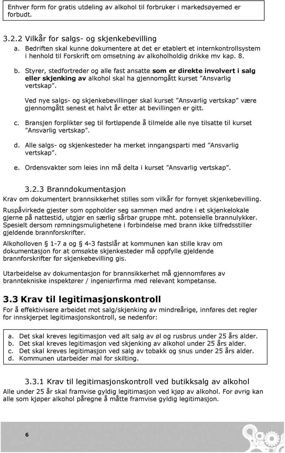 Styrer, stedfortreder og alle fast ansatte som er direkte involvert i salg eller skjenking av alkohol skal ha gjennomgått kurset Ansvarlig vertskap.