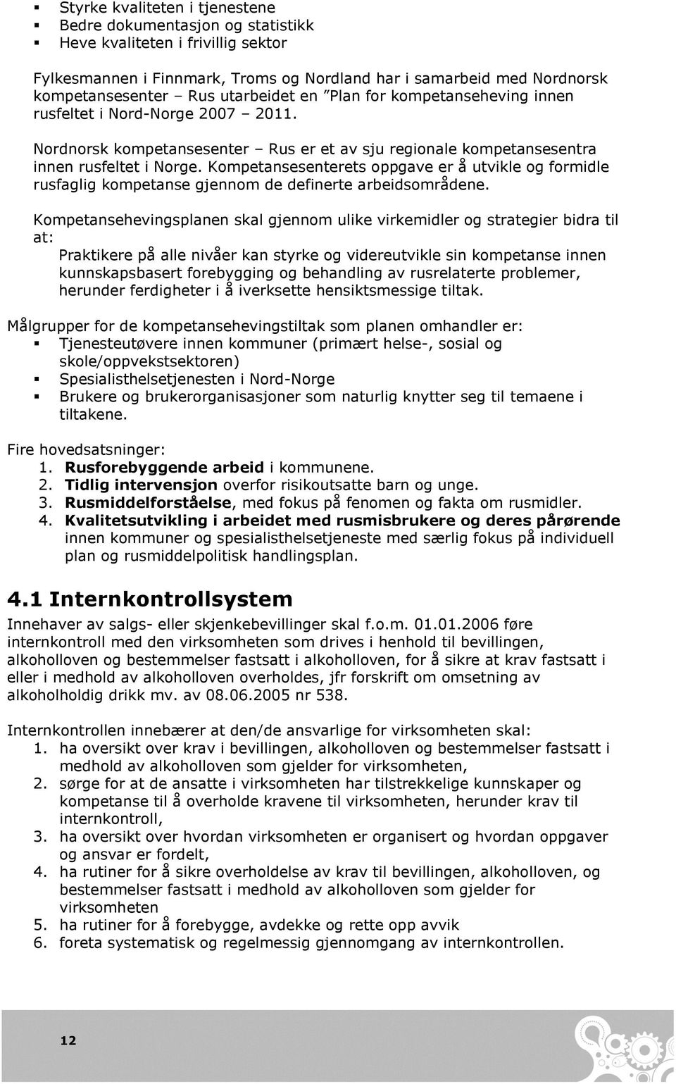 Kompetansesenterets oppgave er å utvikle og formidle rusfaglig kompetanse gjennom de definerte arbeidsområdene.