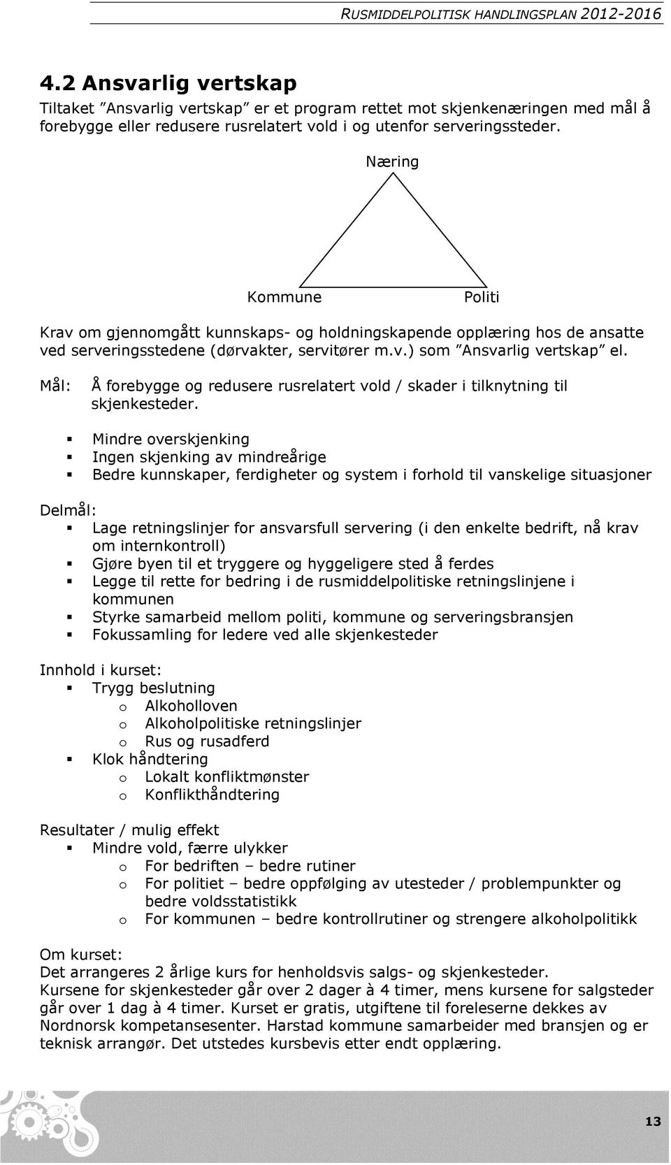 Næring Kommune Politi Krav om gjennomgått kunnskaps- og holdningskapende opplæring hos de ansatte ved serveringsstedene (dørvakter, servitører m.v.) som Ansvarlig vertskap el.