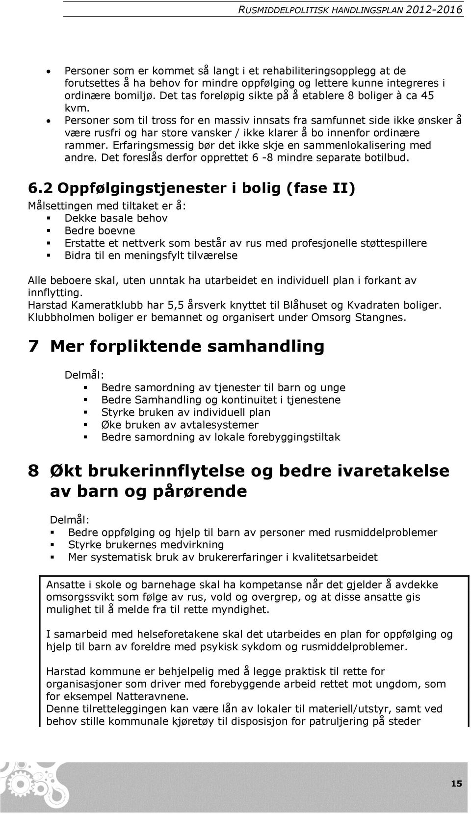 Personer som til tross for en massiv innsats fra samfunnet side ikke ønsker å være rusfri og har store vansker / ikke klarer å bo innenfor ordinære rammer.