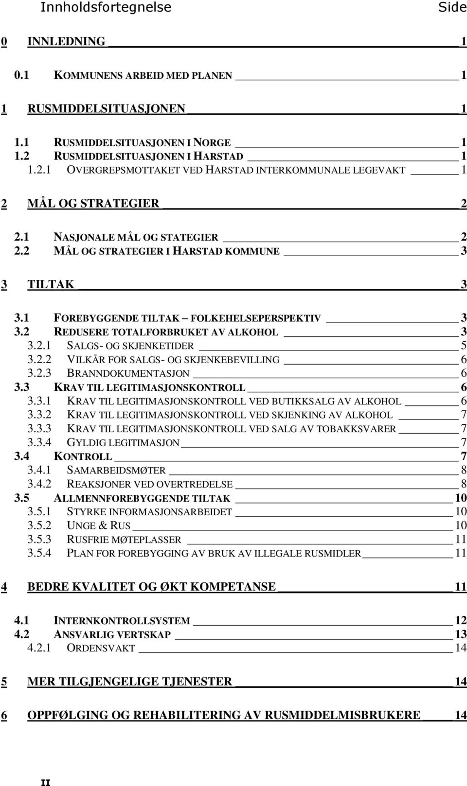 2 MÅL OG STRATEGIER I HARSTAD KOMMUNE 3 3 TILTAK 3 3.1 FOREBYGGENDE TILTAK FOLKEHELSEPERSPEKTIV 3 3.2 REDUSERE TOTALFORBRUKET AV ALKOHOL 3 3.2.1 SALGS- OG SKJENKETIDER 5 3.2.2 VILKÅR FOR SALGS- OG SKJENKEBEVILLING 6 3.