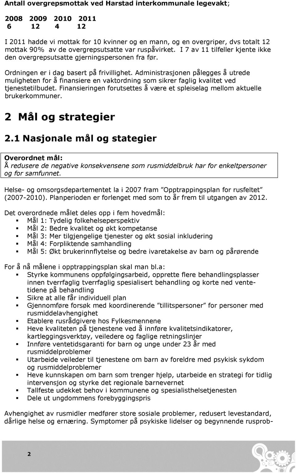 Administrasjonen pålegges å utrede muligheten for å finansiere en vaktordning som sikrer faglig kvalitet ved tjenestetilbudet.