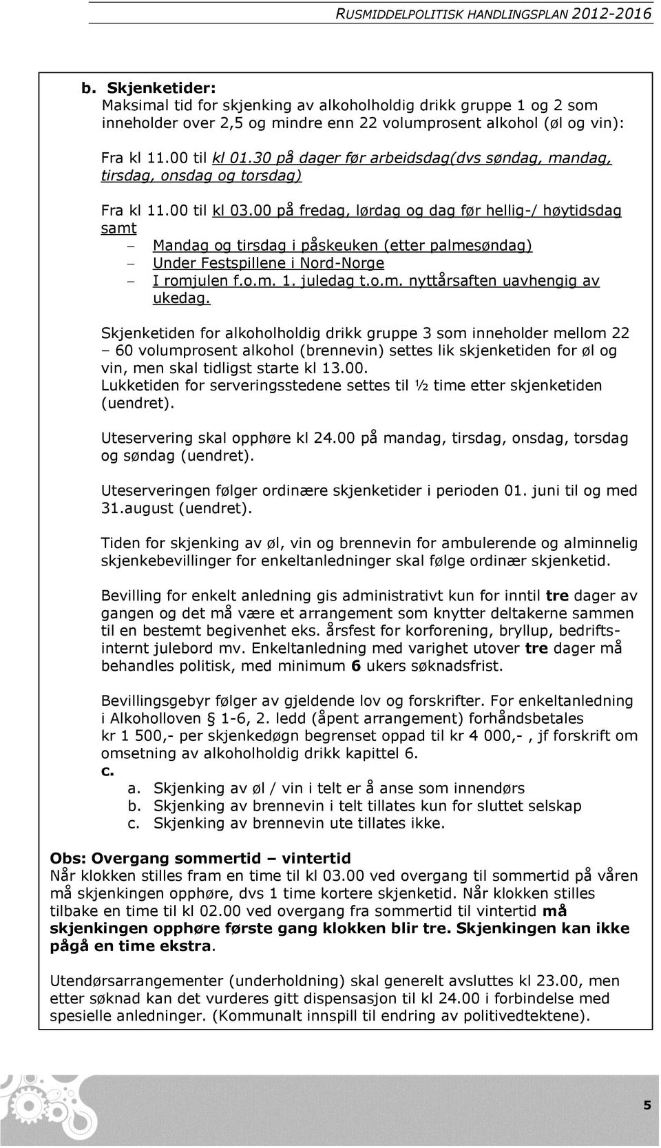 30 på dager før arbeidsdag(dvs søndag, mandag, tirsdag, onsdag og torsdag) Fra kl 11.00 til kl 03.