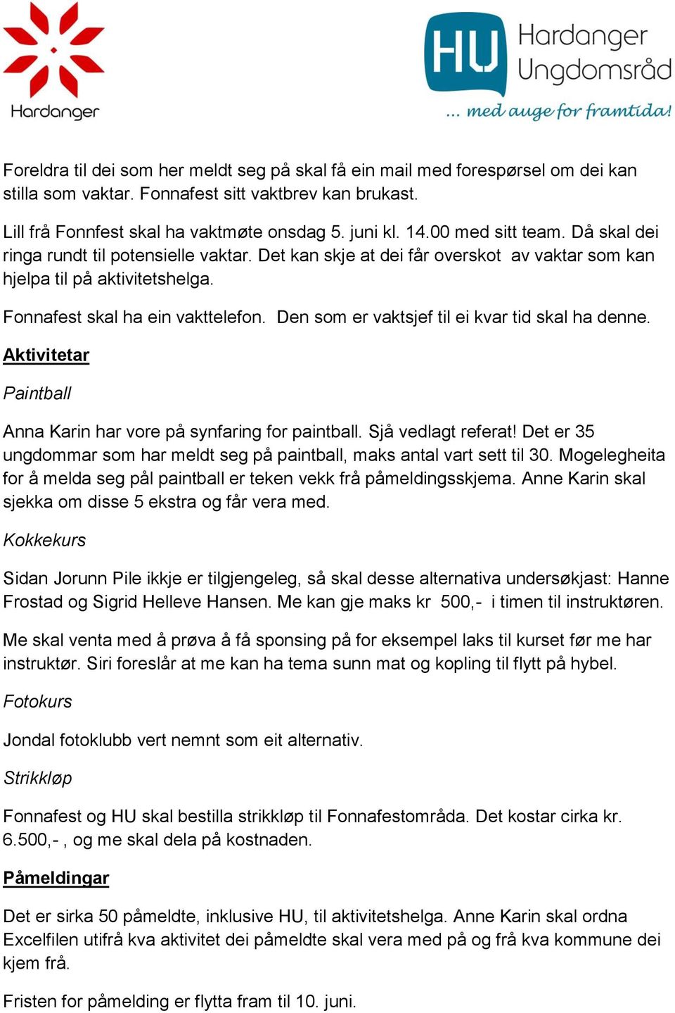 Den som er vaktsjef til ei kvar tid skal ha denne. Aktivitetar Paintball Anna Karin har vore på synfaring for paintball. Sjå vedlagt referat!