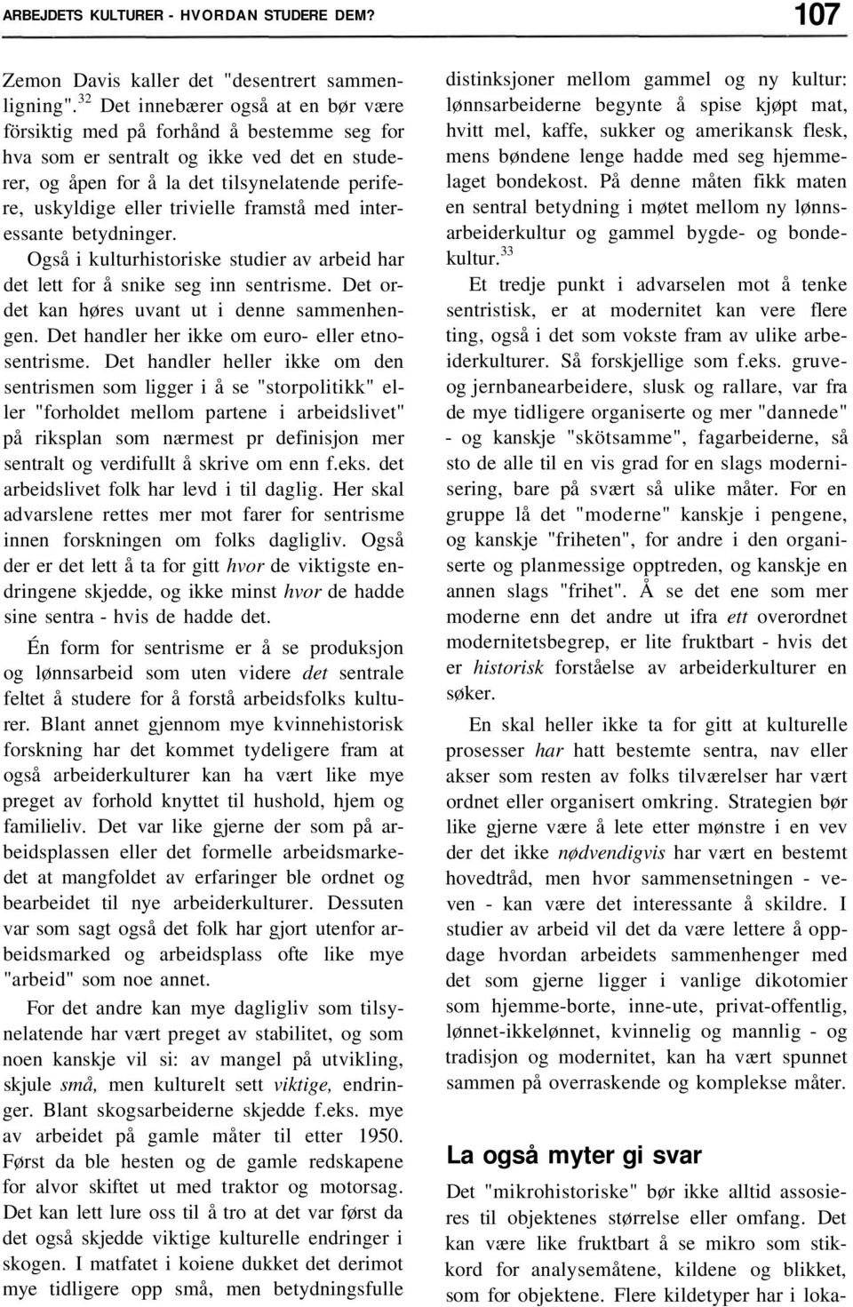 trivielle framstå med interessante betydninger. Også i kulturhistoriske studier av arbeid har det lett for å snike seg inn sentrisme. Det ordet kan høres uvant ut i denne sammenhengen.