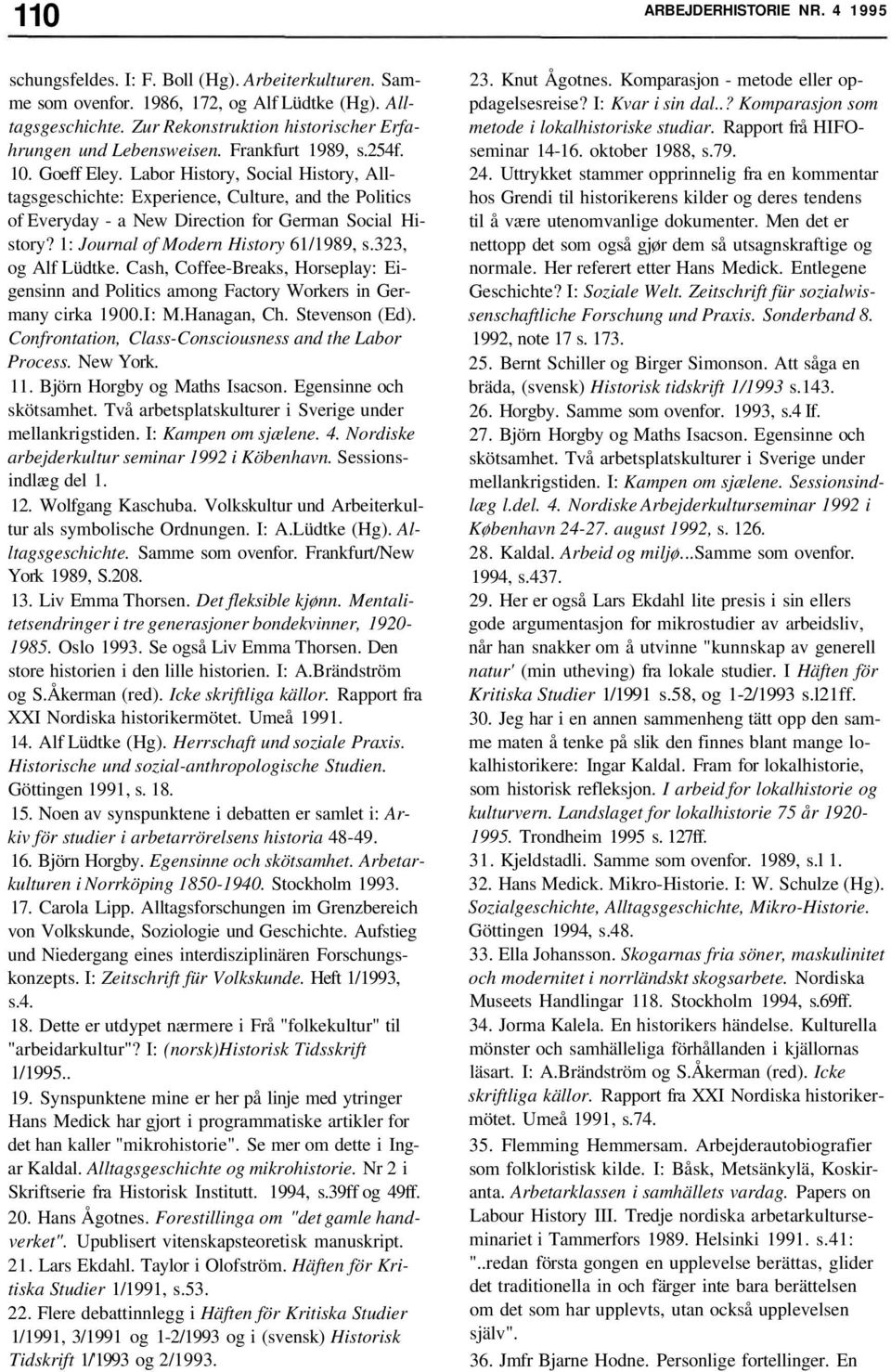 Labor History, Social History, Alltagsgeschichte: Experience, Culture, and the Politics of Everyday - a New Direction for German Social History? 1: Journal of Modern History 61/1989, s.