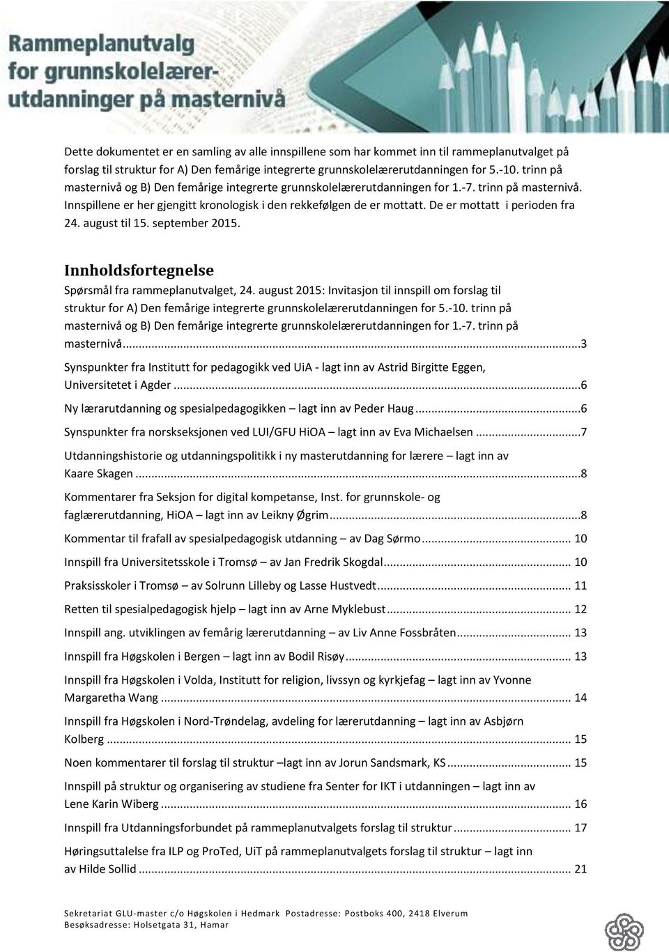 De er mottatt i perioden fra 24. august til 15. september 2015. Innholdsfortegnelse Spørsmål fra rammeplanutvalget, 24.