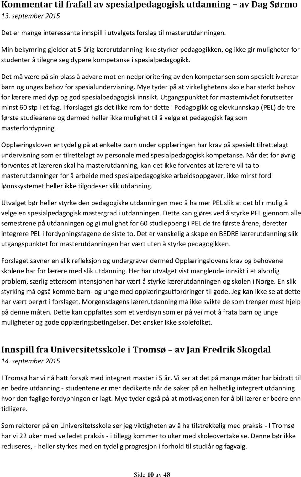 Det må være på sin plass å advare mot en nedprioritering av den kompetansen som spesielt ivaretar barn og unges behov for spesialundervisning.