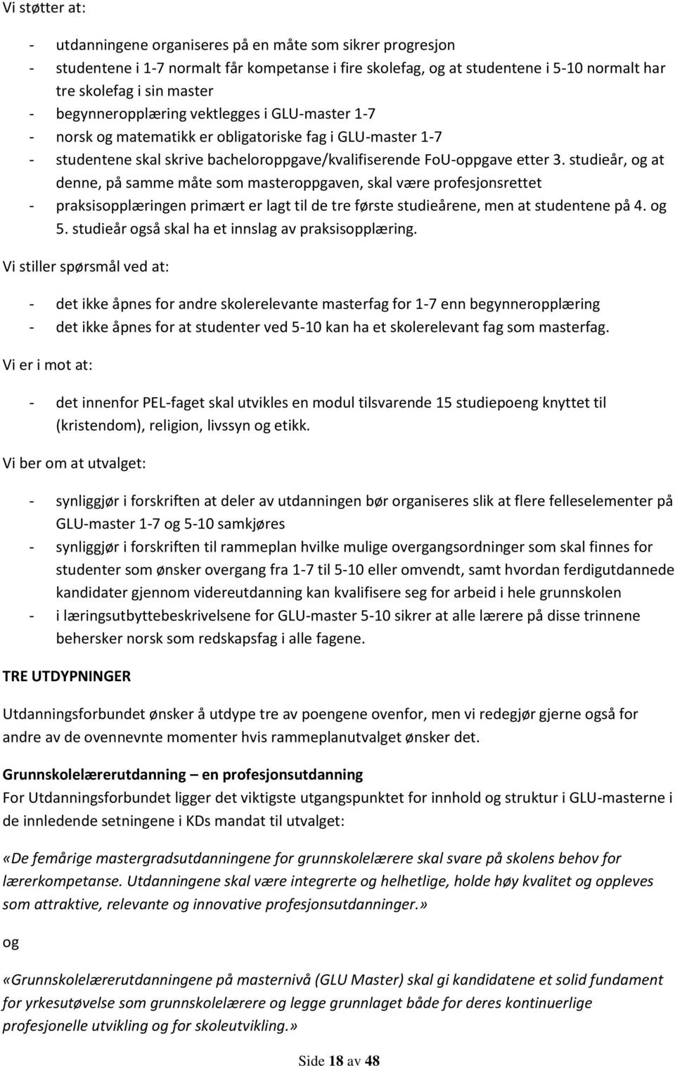 studieår, og at denne, på samme måte som masteroppgaven, skal være profesjonsrettet - praksisopplæringen primært er lagt til de tre første studieårene, men at studentene på 4. og 5.