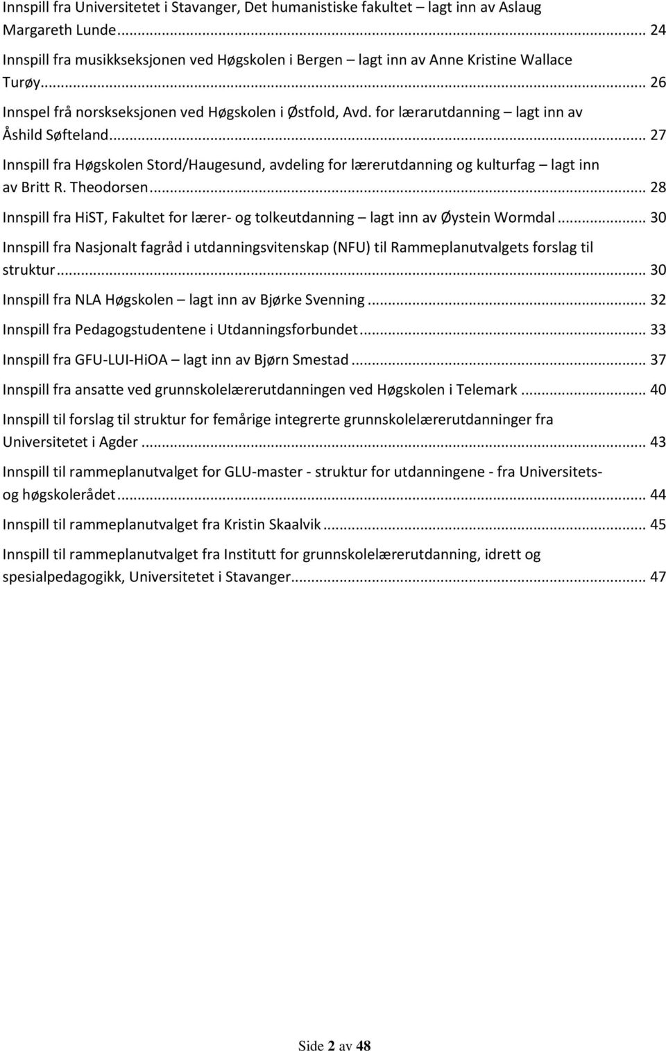 .. 27 Innspill fra Høgskolen Stord/Haugesund, avdeling for lærerutdanning og kulturfag lagt inn av Britt R. Theodorsen.