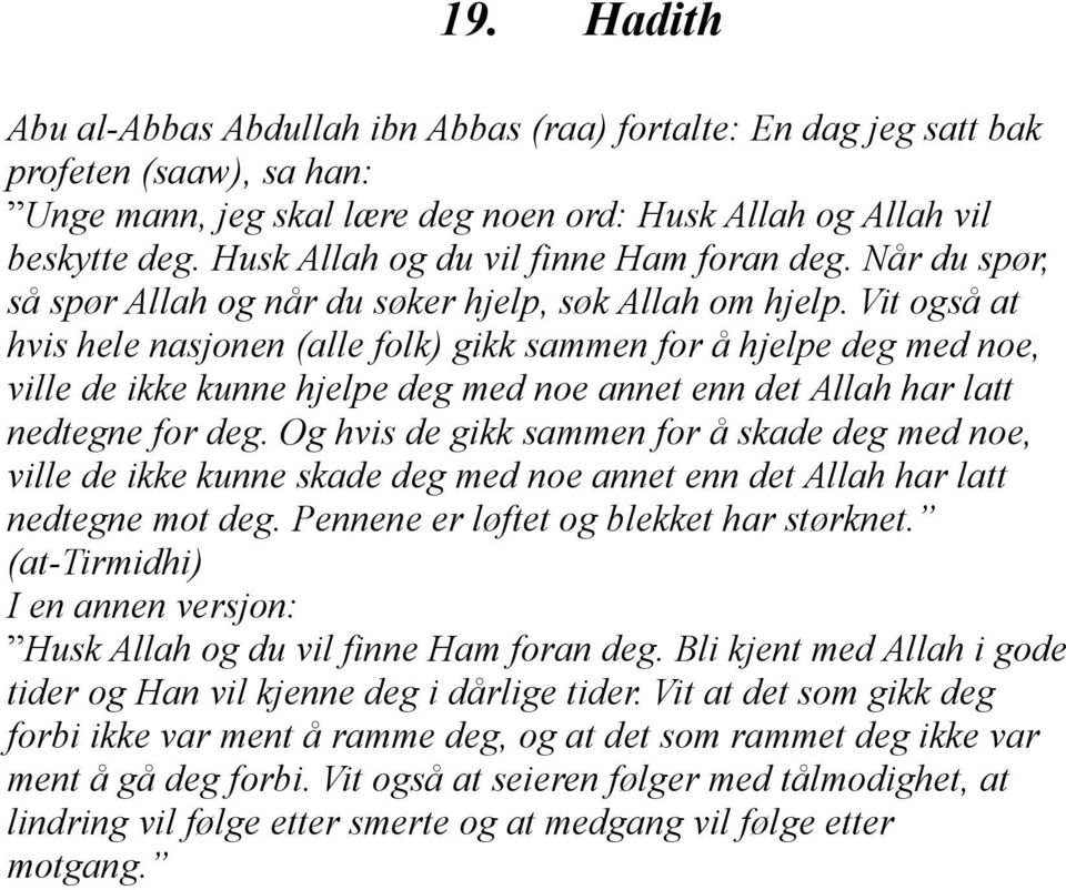 Vit også at hvis hele nasjonen (alle folk) gikk sammen for å hjelpe deg med noe, ville de ikke kunne hjelpe deg med noe annet enn det Allah har latt nedtegne for deg.