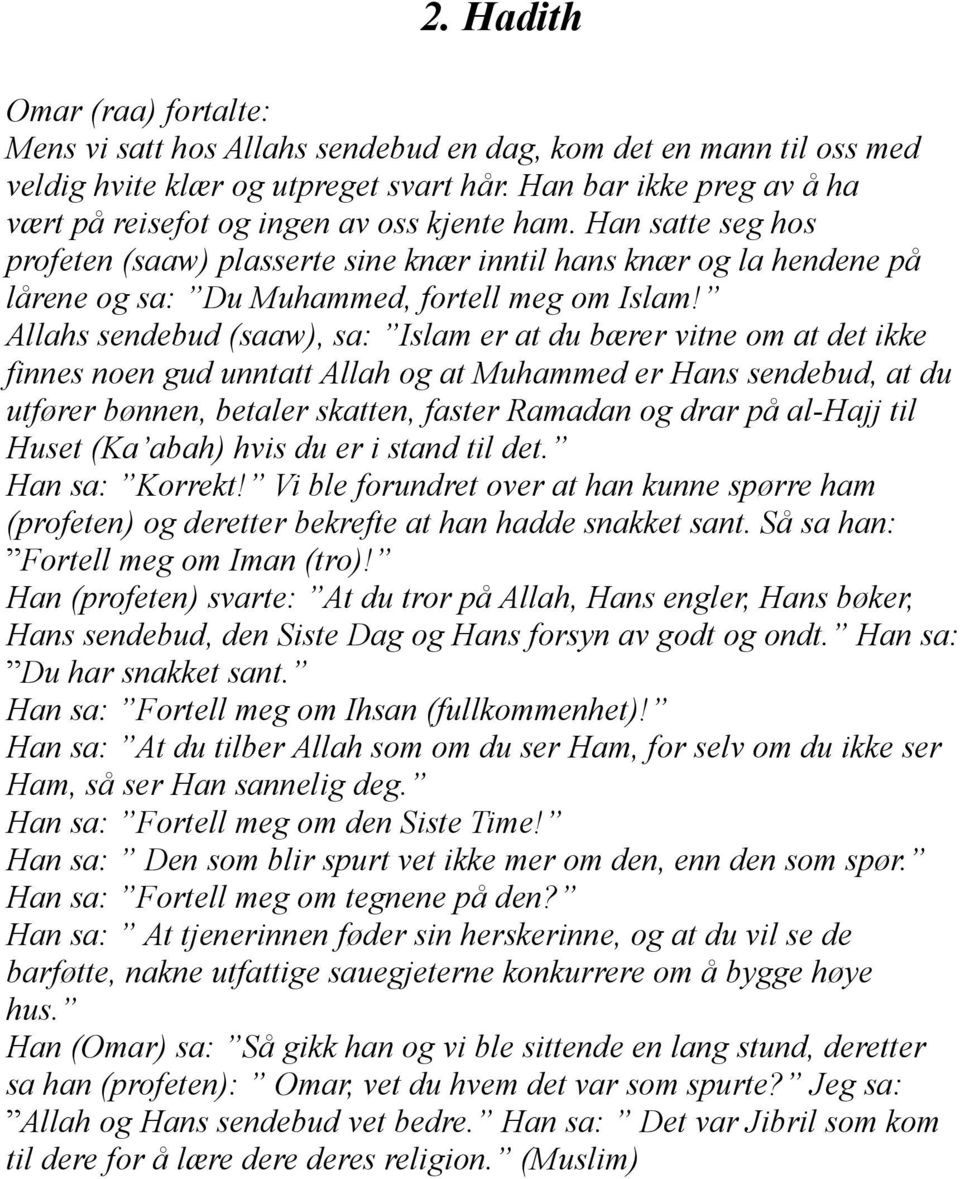 Han satte seg hos profeten (saaw) plasserte sine knær inntil hans knær og la hendene på lårene og sa: Du Muhammed, fortell meg om Islam!