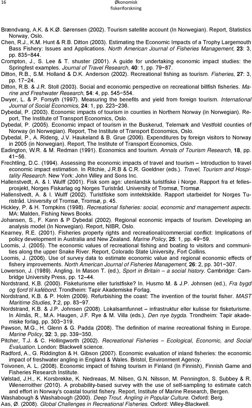 shuster (2001). A guide for undertaking economic impact studies: the Springfest examples. Journal of Travel Research, 40: 1, pp. 79 87. Ditton, R.B., S.M. Holland & D.K. Anderson (2002).