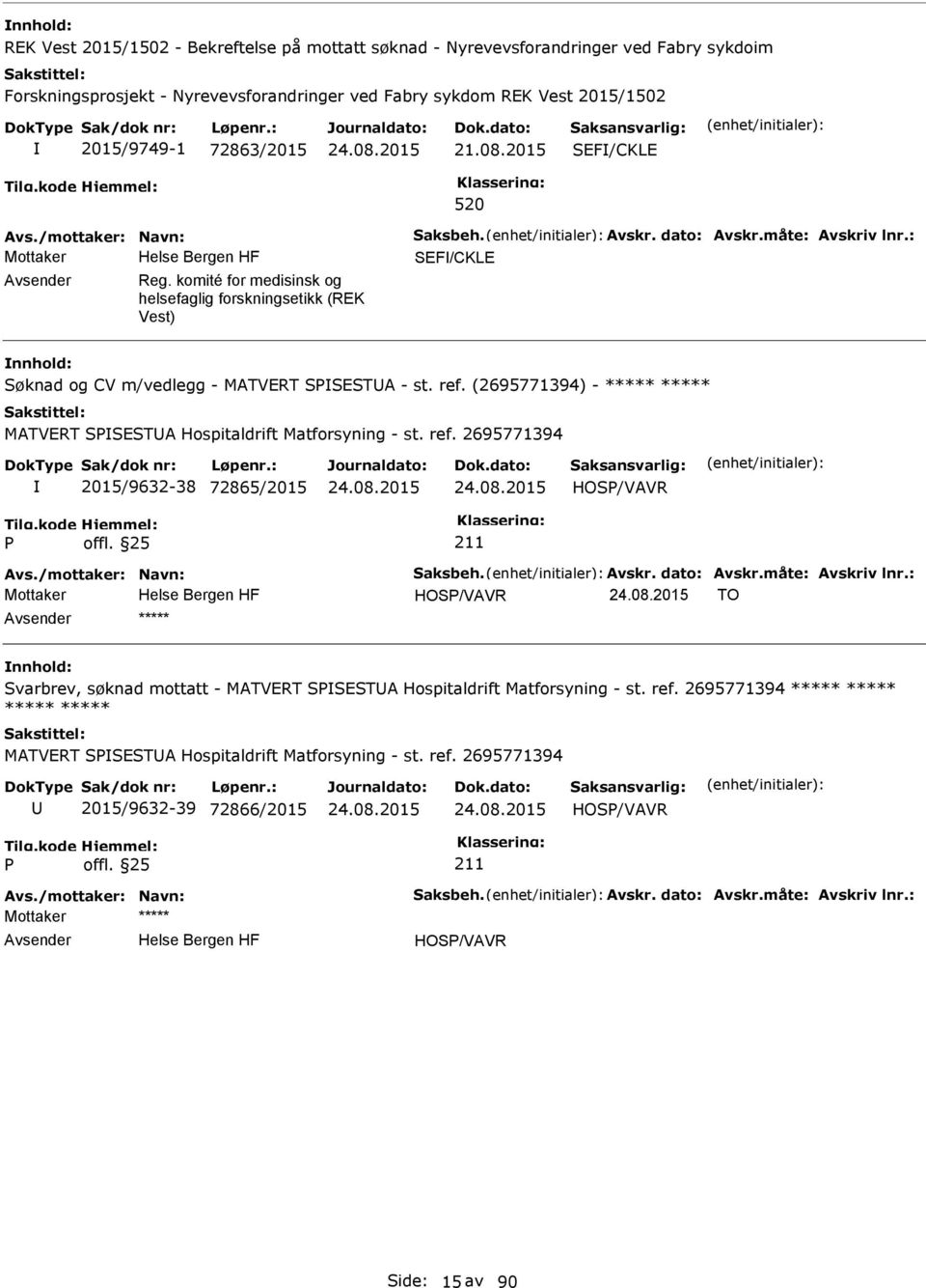 komité for medisinsk og helsefaglig forskningsetikk (REK Vest) Søknad og CV m/vedlegg - MATVERT SSESTA - st. ref. (2695771394) - ***** ***** MATVERT SSESTA Hospitaldrift Matforsyning - st. ref. 2695771394 2015/9632-38 72865/2015 HOS/VAVR Avs.