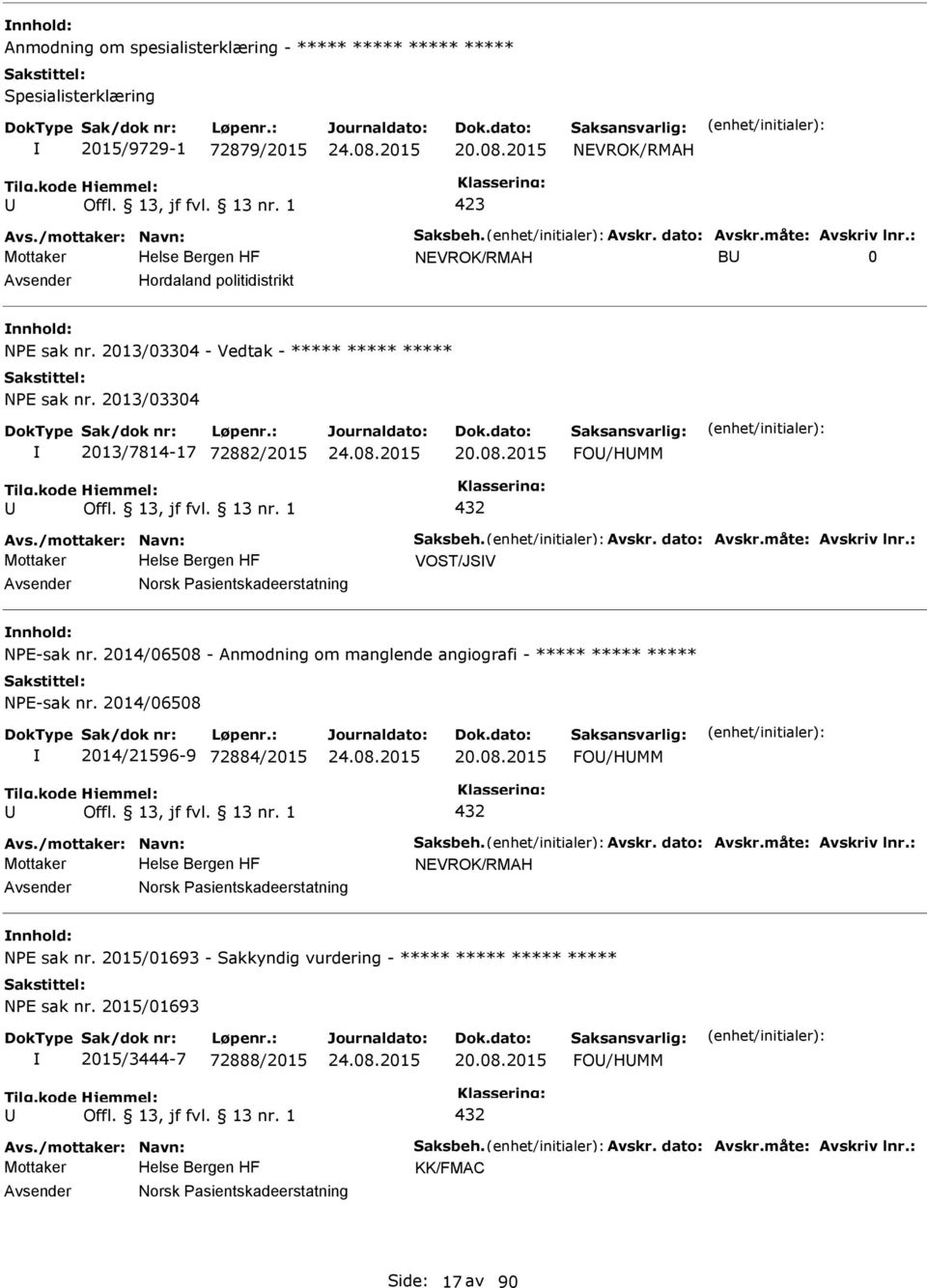 Avskr. dato: Avskr.måte: Avskriv lnr.: Mottaker VOST/JSV Norsk asientskadeerstatning NE-sak nr. 2014/06508 - Anmodning om manglende angiografi - ***** ***** ***** NE-sak nr.