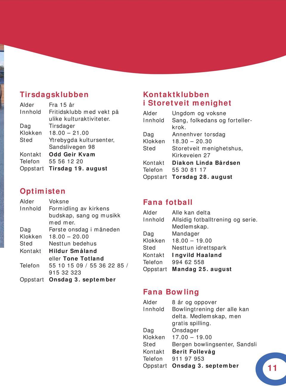 august Optimisten Alder Voksne Innhold Formidling av kirkens budskap, sang og musikk med mer. Dag Første onsdag i måneden Klokken 18.00 20.