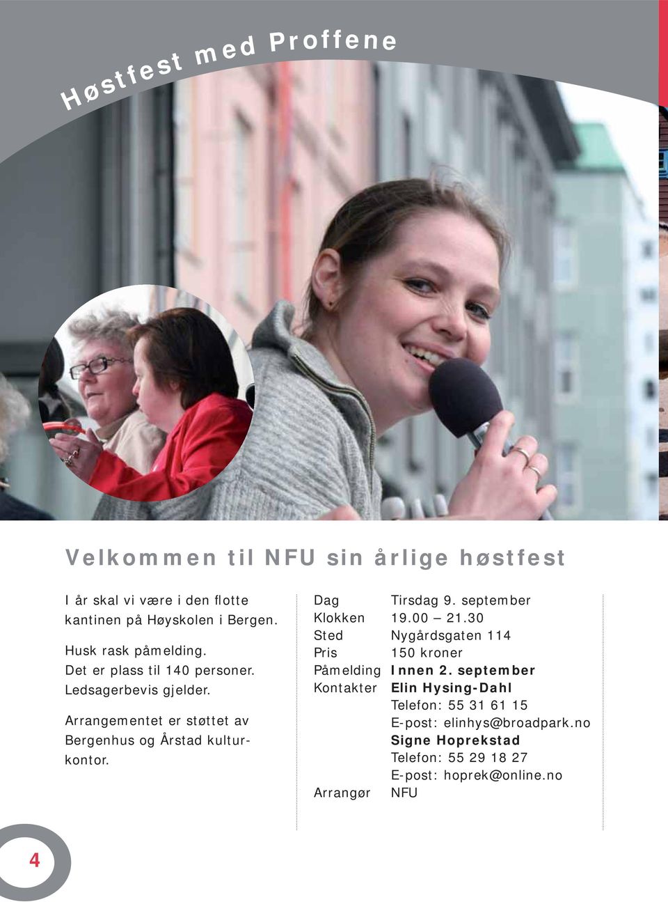 Arrangementet er støttet av Bergenhus og Årstad kulturkontor. Dag Tirsdag 9. september Klokken 19.00 21.