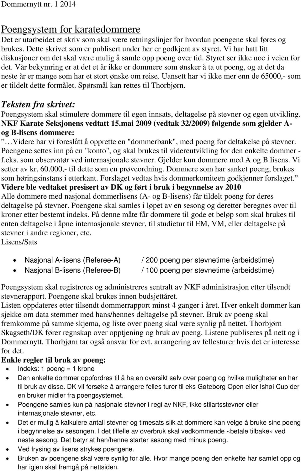 Vår bekymring er at det et år ikke er dommere som ønsker å ta ut poeng, og at det da neste år er mange som har et stort ønske om reise.