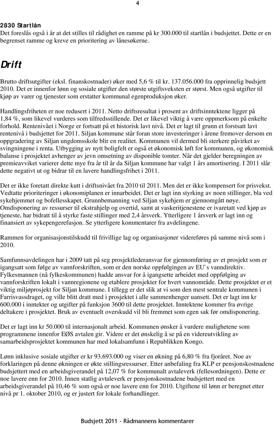 Men også utgifter til kjøp av varer og tjenester som erstatter kommunal egenproduksjon øker. Handlingsfriheten er noe redusert i 2011.