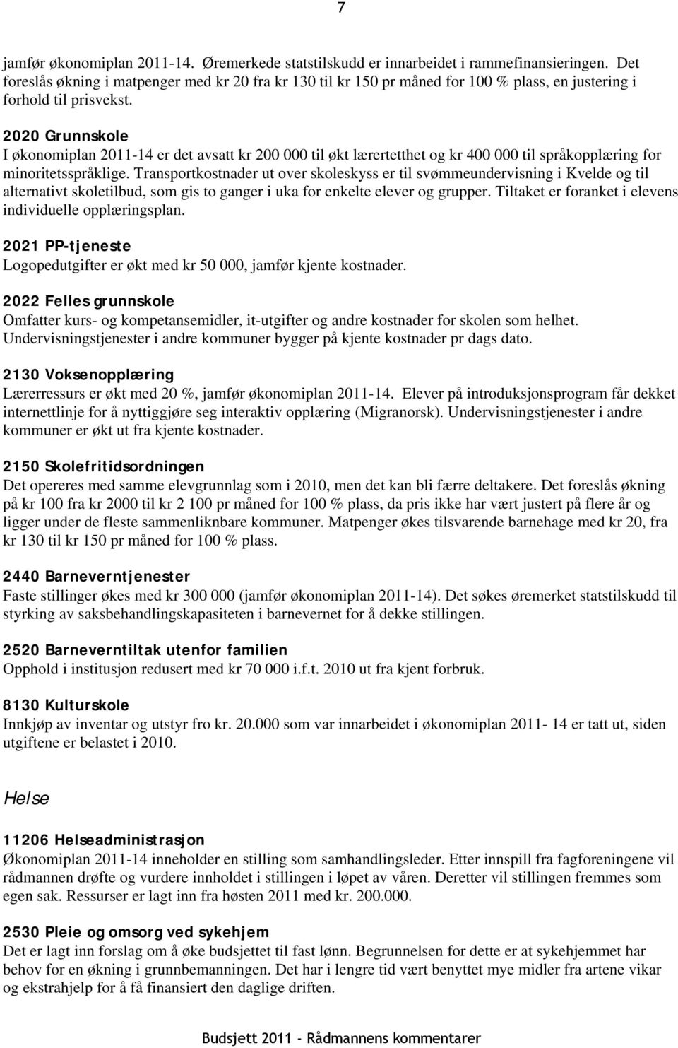 2020 Grunnskole I økonomiplan 2011-14 er det avsatt kr 200 000 til økt lærertetthet og kr 400 000 til språkopplæring for minoritetsspråklige.